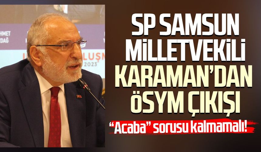 SP Samsun Milletvekili Mehmet Karaman’dan ÖSYM çıkışı