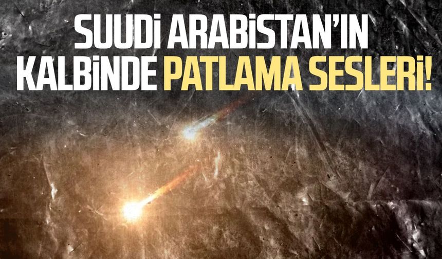 Suudi Arabistan’ın kalbinde patlama sesleri!