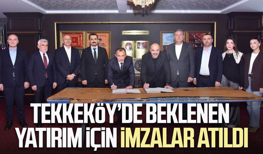 Tekkeköy’de beklenen yatırım için imzalar atıldı