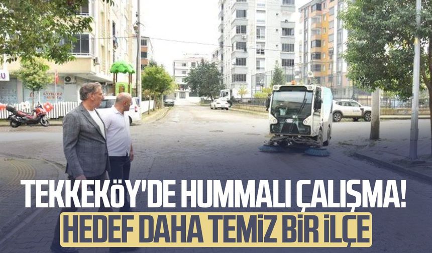 Tekkeköy'de hummalı çalışma! Hedef daha temiz bir ilçe