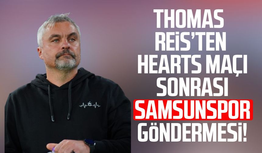 Thomas Reis’ten Hearts maçı sonrası Samsunspor göndermesi!