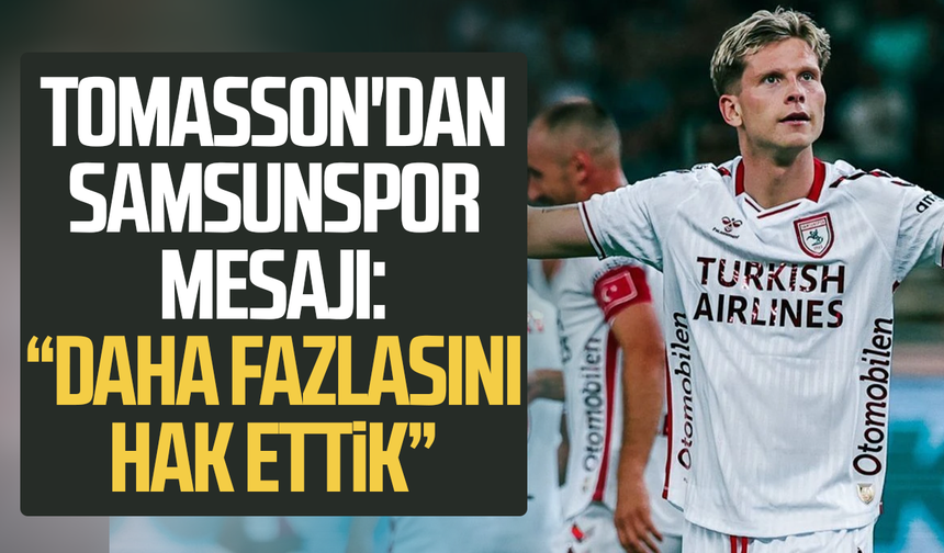 Tomasson'dan Samsunspor mesajı: “Daha fazlasını hak ettik”