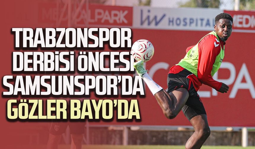 Trabzonspor derbisi öncesi Samsunspor’da gözler Bayo’da