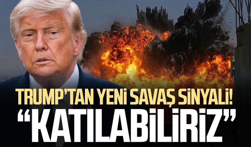 Trump’tan yeni savaş sinyali! “Katılabiliriz”