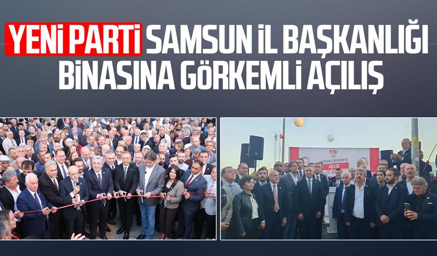 YENİ Parti Samsun İl Başkanlığı binasına görkemli açılış