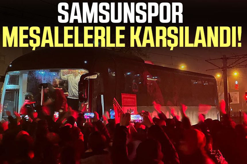 Samsunspor meşalelerle karşılandı!
