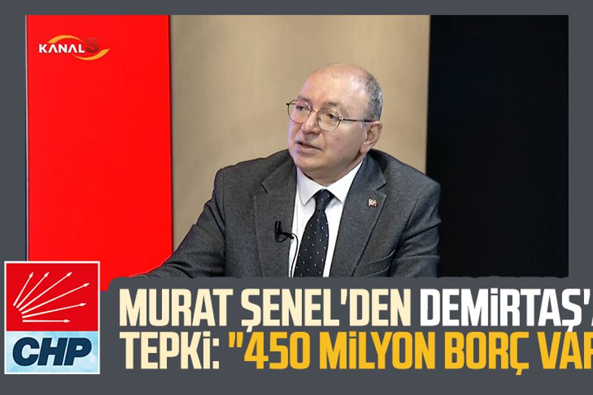 CHP İlkadım Adayı Murat Şenel'den Demirtaş'a tepki: "450 milyon borç var"