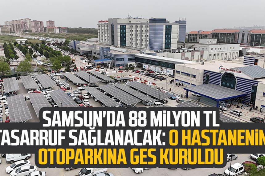 Samsun'da 88 milyon TL tasarruf sağlanacak: O hastanenin otoparkına GES kuruldu