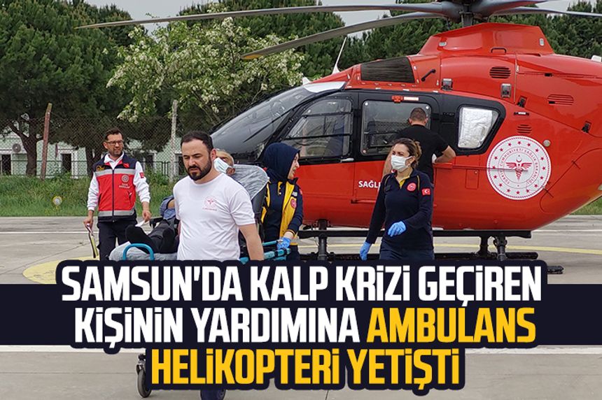 Samsun'da kalp krizi geçiren kişinin yardımına ambulans helikopteri yetişti