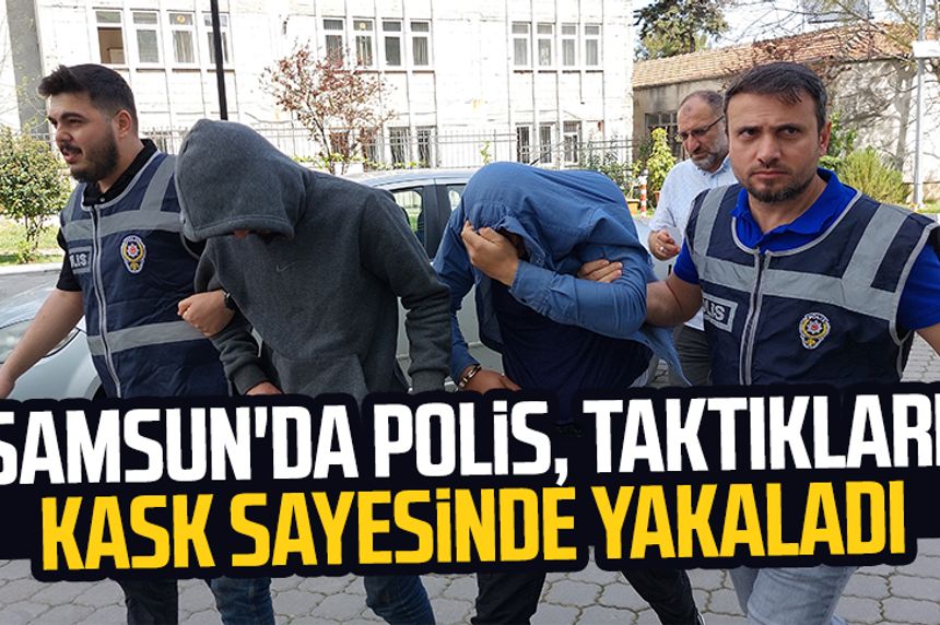 Samsun'da polis, taktıkları kask sayesinde yakaladı