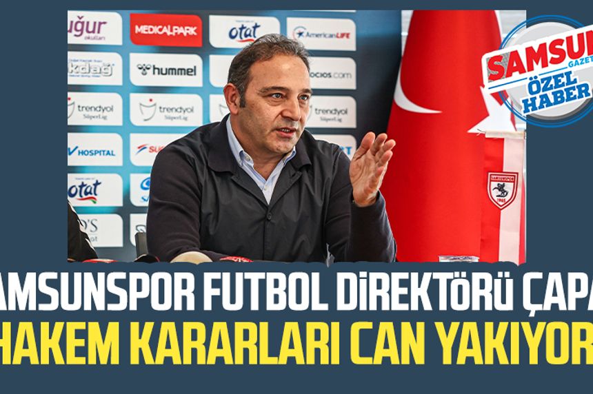 Samsunspor Futbol Direktörü Fuat Çapa: "Hakem kararları can yakıyor"