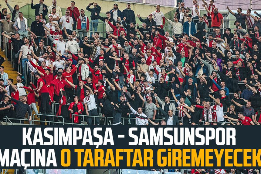 Kasımpaşa - Samsunspor maçına o taraftar giremeyecek