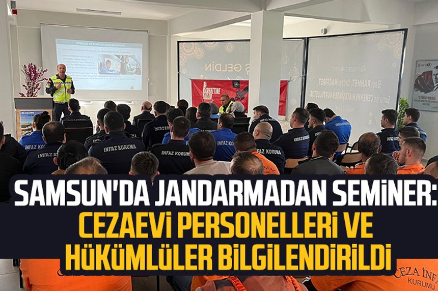 Samsun'da jandarmadan seminer: Cezaevi personelleri ve hükümlüler bilgilendirildi