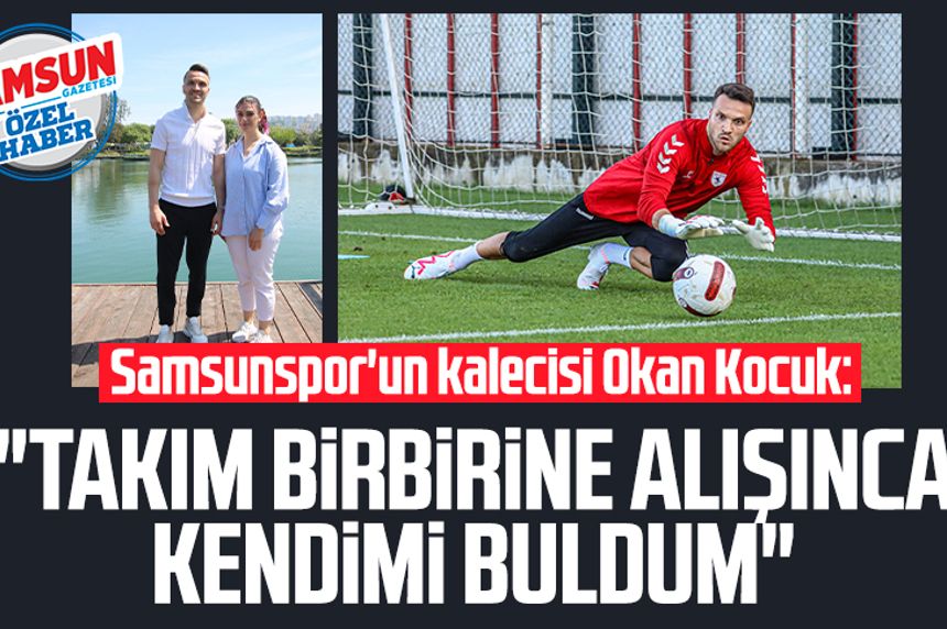 Samsunspor'un kalecisi Okan Kocuk: "Takım birbirine alışınca kendimi buldum"