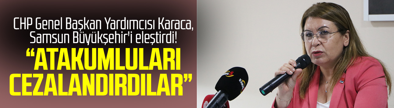CHP Genel Başkan Yardımcısı Gülizar Biçer Karaca, Samsun Büyükşehir'i eleştirdi!