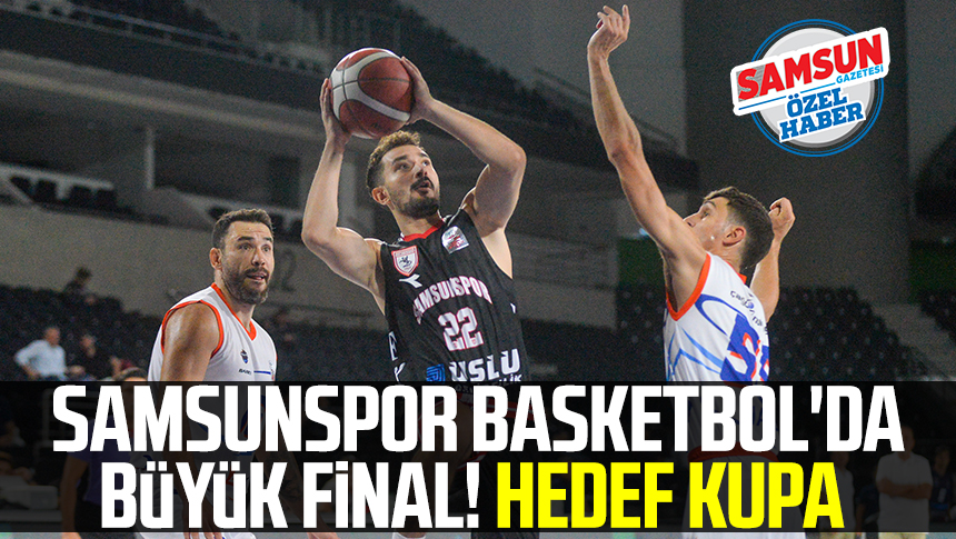 Samsunspor Basketbol'da Büyük Final! Hedef Kupa - Samsun Haber, Samsun ...