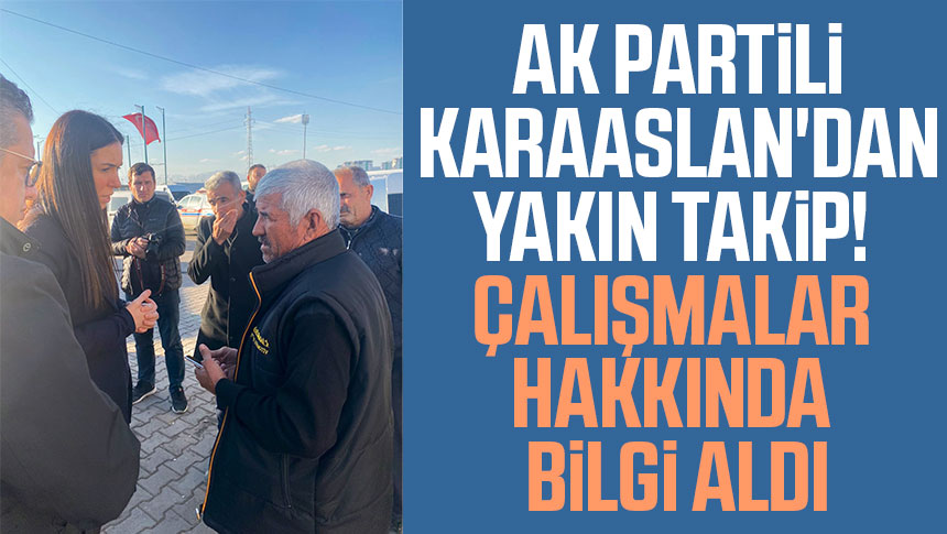AK Parti Samsun Milletvekili Çiğdem Karaaslan'dan yakın takip! Çalışmalar hakkında bilgi aldı