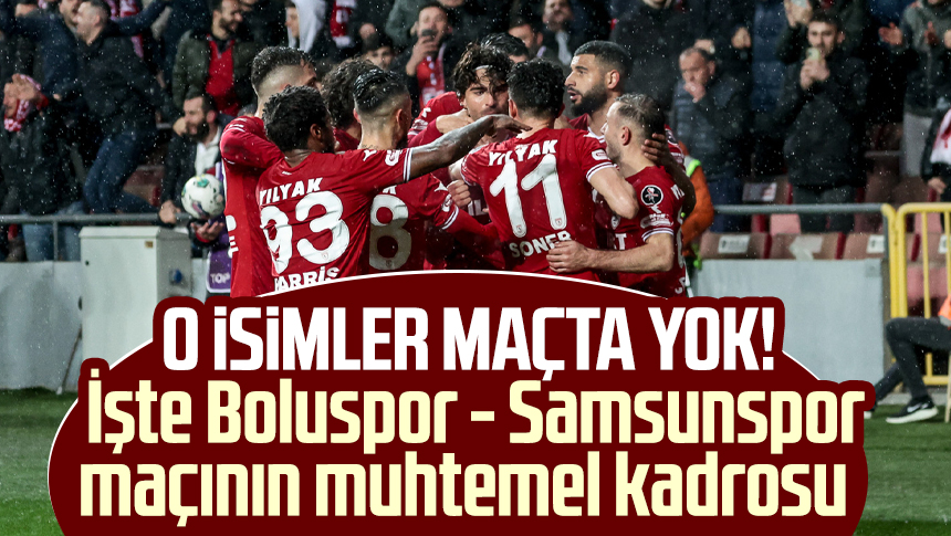 O Isimler Maçta Yok! İşte Boluspor - Samsunspor Maçının Muhtemel ...