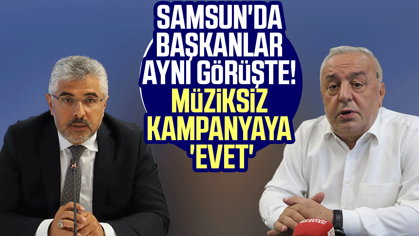 Samsun'da başkanlar aynı görüşte! Müziksiz kampanyaya 'evet'