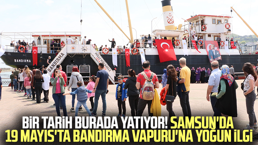 Bir tarih burada yatıyor! Samsun'da 19 Mayıs'ta Bandırma Vapuru'na yoğun ilgi
