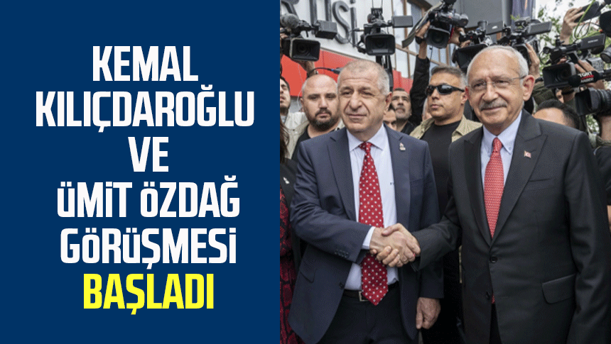 Kemal Kılıçdaroğlu ve Ümit Özdağ görüşmesi başladı