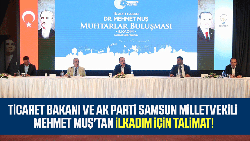Ticaret Bakanı ve AK Parti Samsun Milletvekili Mehmet Muş'tan İlkadım için talimat!