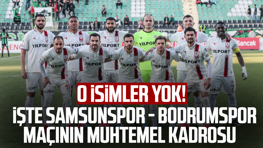 O Isimler Yok! İşte Samsunspor - Bodrumspor Maçının Muhtemel Kadrosu ...