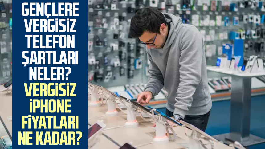 Gençlere Vergisiz Telefon şartları Neler? Vergisiz IPhone Fiyatları Ne ...