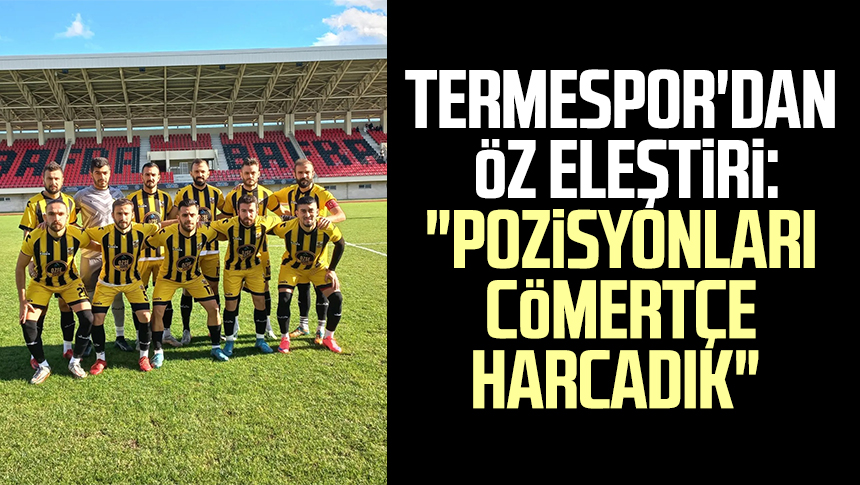 Termespor'dan öz Eleştiri: "Pozisyonları Cömertçe Harcadık" - Samsun ...