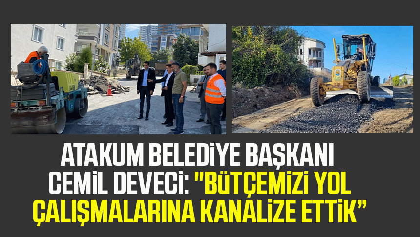 Atakum Belediye Başkanı Cemil Deveci: "Bütçemizi yol çalışmalarına kanalize ettik”