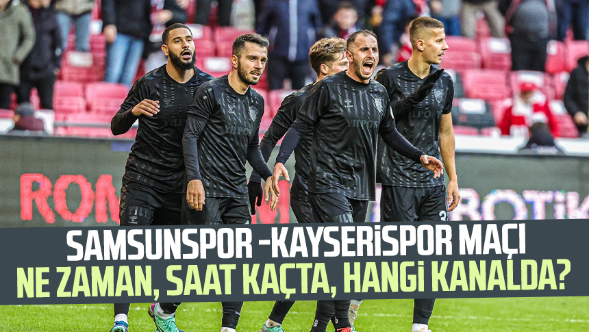 Samsunspor -Kayserispor Maçı Ne Zaman, Saat Kaçta, Hangi Kanalda ...