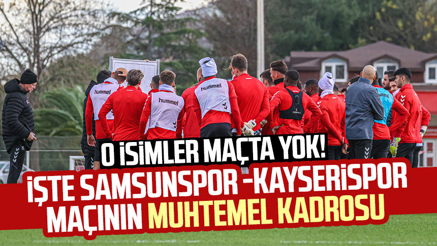 O Isimler Maçta Yok! İşte Samsunspor -Kayserispor Maçının Muhtemel ...