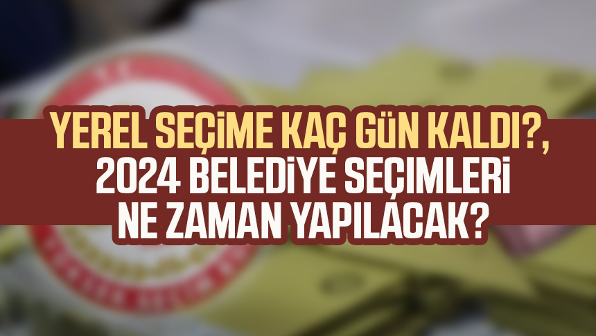 Yerel Seçime Kaç Gün Kaldı?, 2024 Belediye Seçimleri Ne Zaman Yapılacak ...