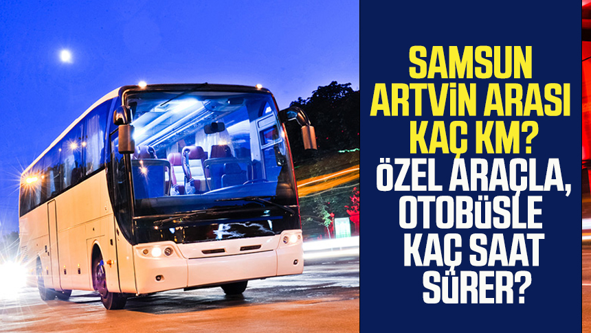 Samsun - Artvin Arası Kaç Saat, Kaç Km? Arabayla, Otobüsle Ve Uçakla ...