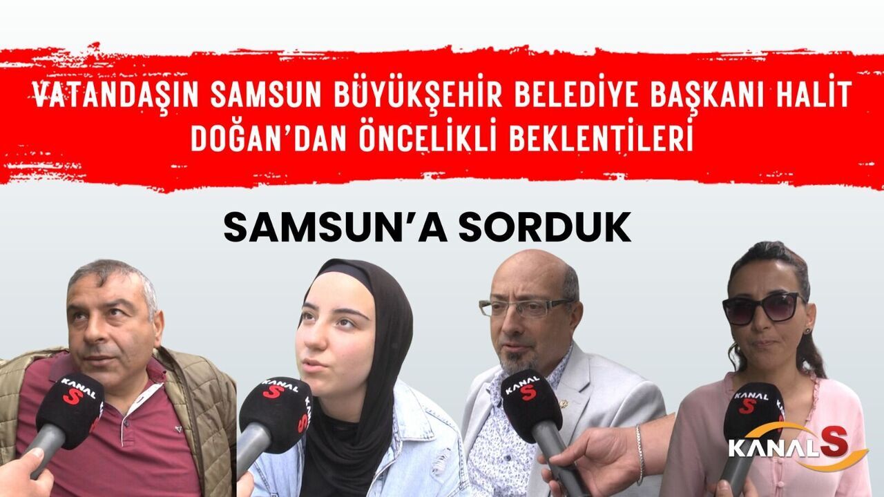 Samsun Büyükşehir Belediye Başkanı Halit Doğan'dan vatandaşın öncelikli beklentileri neler