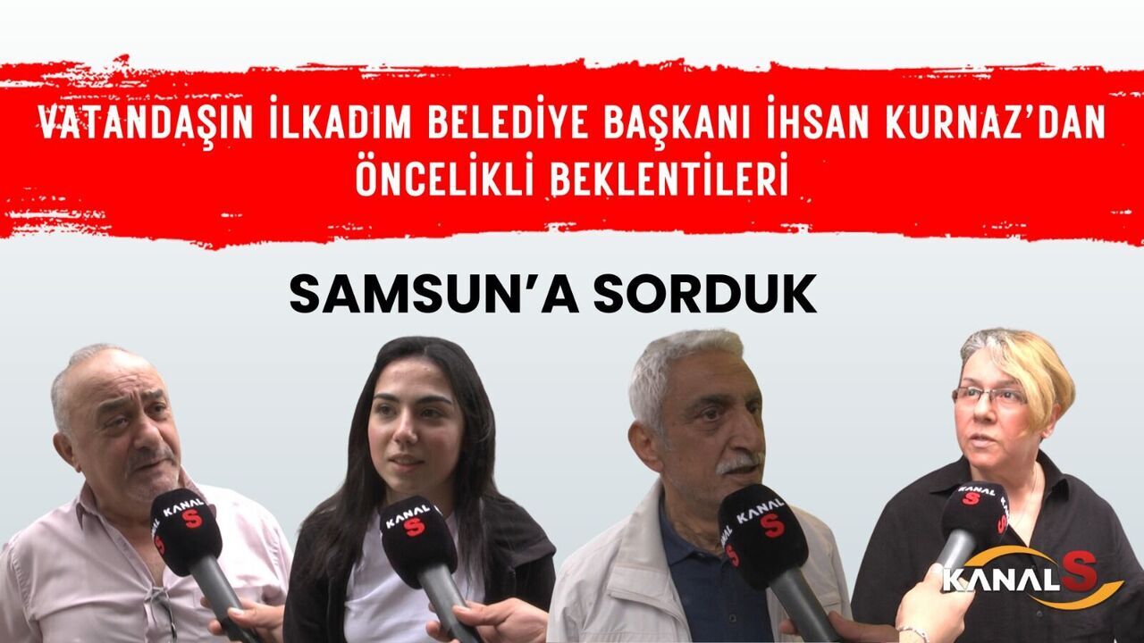 Samsunlulara sorduk: Vatandaşın İlkadım Belediye Başkanı İhsan Kurnaz'dan öncelikli beklentileri neler