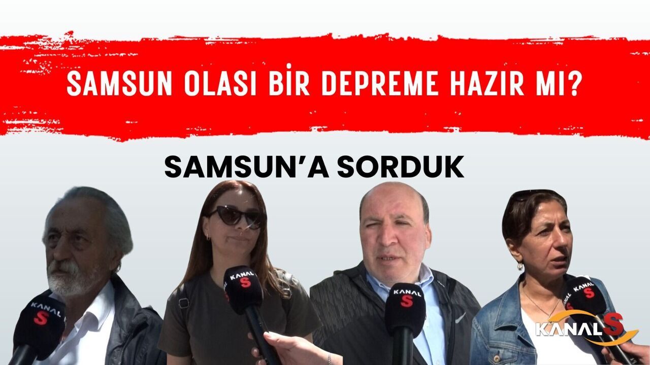 Kanal S ekipleri vatandaşa sordu: Samsun olası bir depreme hazır mı?