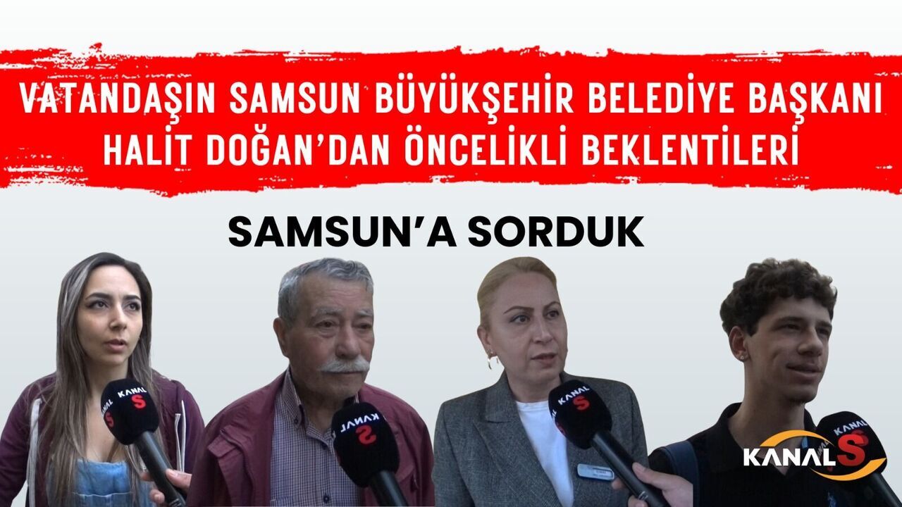 Kanal S ekipleri Samsunlulara sordu: Vatandaşın SBB Başkanı Halit Doğan'dan öncelikli beklentileri neler?