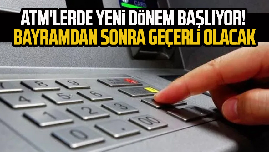 ATM'lerde Yeni Dönem Başlıyor! Bayramdan Sonra Geçerli Olacak - Samsun ...