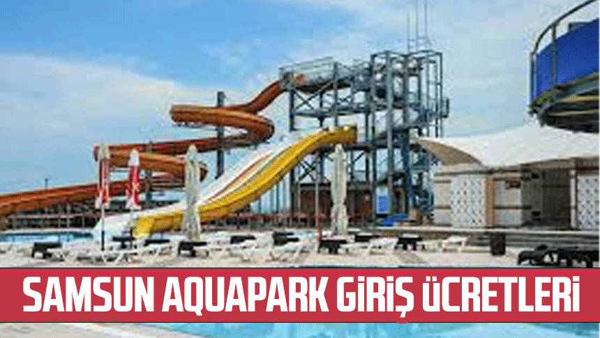 Samsun Aquapark giriş ücretleri 2024