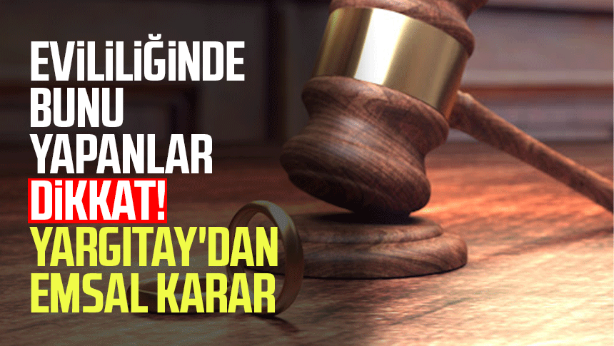 Evililiğinde bunu yapanlar dikkat! Yargıtay'dan emsal karar