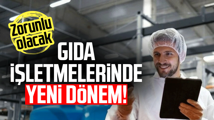 Gıda işletmelerinde yeni dönem! Zorunlu olacak