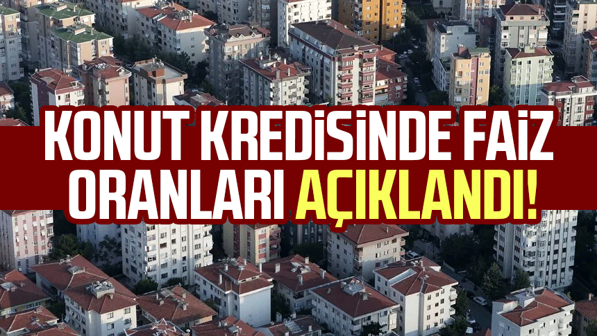 Konut kredisinde faiz oranları açıklandı!