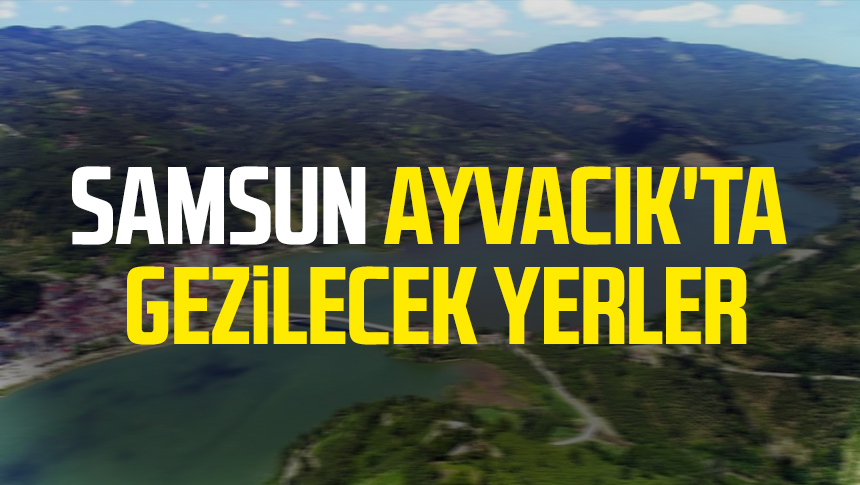 Samsun Ayvacık'ta gezilecek yerler