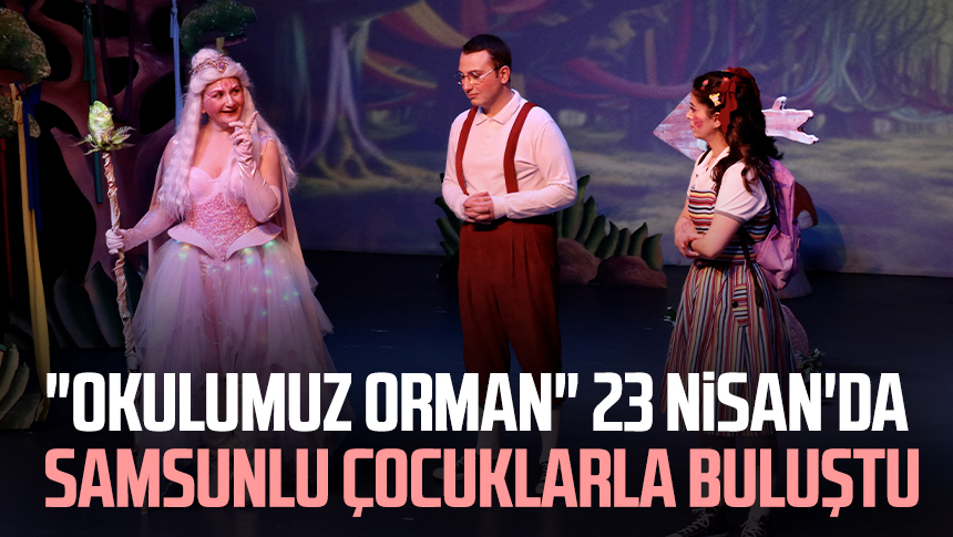 "Okulumuz Orman" 23 Nisan'da Samsunlu çocuklarla buluştu