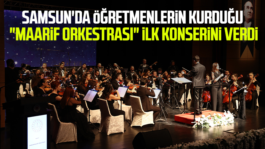 Samsun'da öğretmenlerin kurduğu "Maarif Orkestrası" ilk konserini verdi