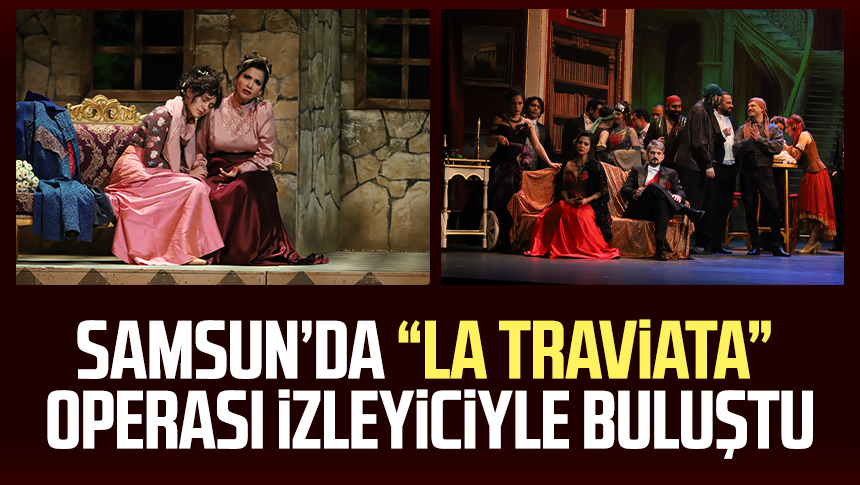 Samsun’da “La Traviata” operası izleyiciyle buluştu
