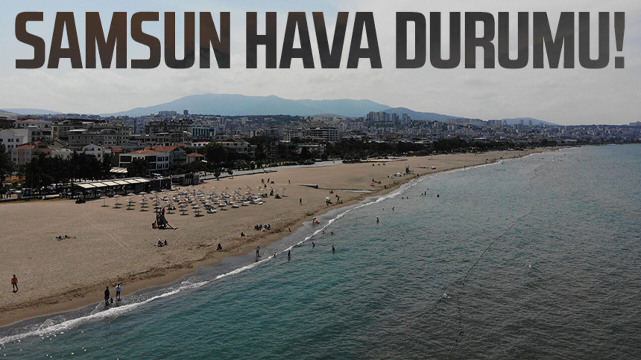 Samsun’da 21 Ağustos hava nasıl olacak?