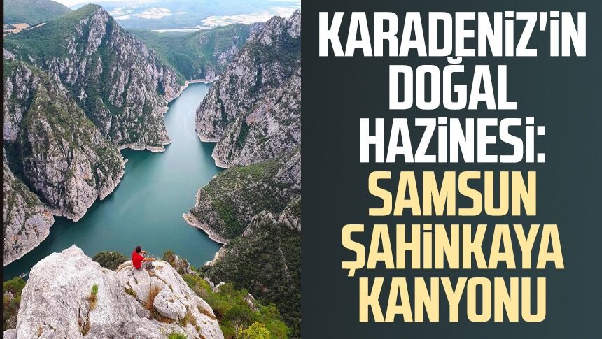 Karadeniz'in doğal hazinesi: Samsun Şahinkaya Kanyonu