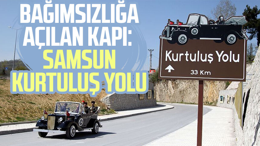 Bağımsızlığa açılan kapı: Samsun Kurtuluş Yolu